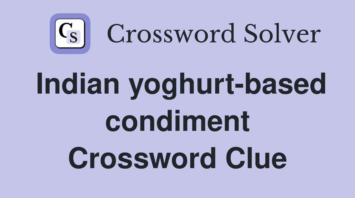 Indian yoghurtbased condiment Crossword Clue Answers Crossword Solver